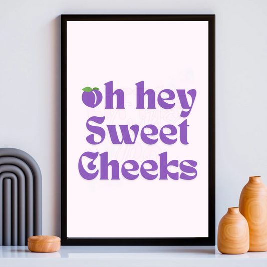 A4 Oh Hey Sweet Cheeks Print